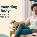 Understanding Your Body: A Guide to Women's Health After Kids